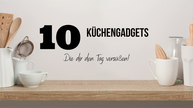 10 Küchengadgets, die dir den Tag versüßen!