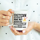 Tasse: Ostern, ich mache da nur mit wegen der Schokolade und den arbeitsfreien Tagen - Objectzz